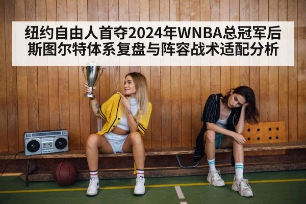 纽约自由人首夺2024年WNBA总冠军后 斯图尔特体系复盘与阵容战术适配分析